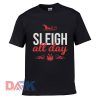 Sleigh All Day t-shirt for men and women tshirt