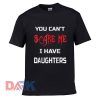 You Can't Scare Me I Have Daughters t-shirt for men and women tshirt