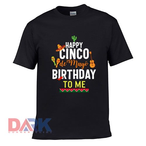 Happy Cinco De Mayo Birthday To Me t-shirt for men and women tshirt