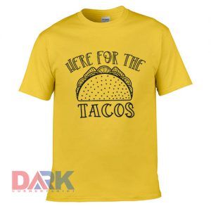 Here For The Tacos t-shirt for men and women tshirt