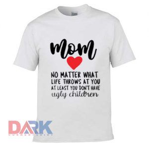 Mom Love No Matter What live Throws At You At t-shirt for men and women tshirt