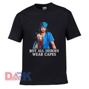 Not All Heroes Wear Capes t-shirt for men and women tshirt