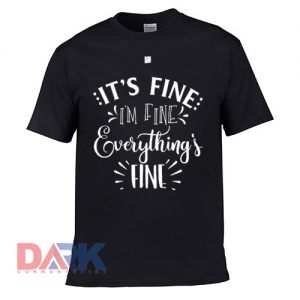 It's Fine I'm Fine Everything is Fine t shirt for men and women shirt