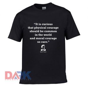 It Is Curious That Physical Courage Shouid Be Common In The Word t-shirt for men and women tshirt