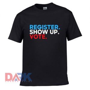 Register Show Up Vote t-shirt for men and women tshirt