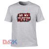 Be My Valentine t shirt for men and women shirt
