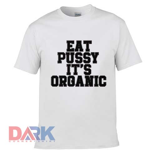 Eat Pussy it's Organic t-shirt for men and women tshirt