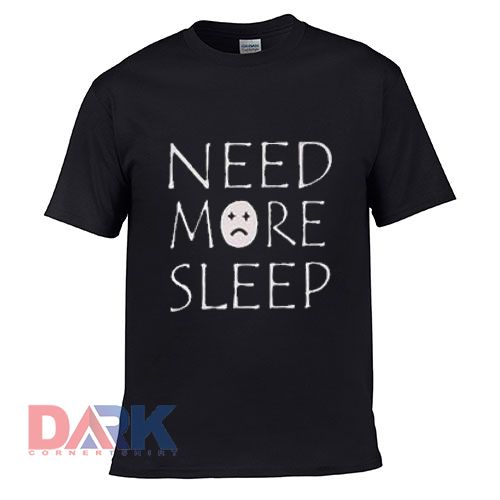 Need More Sleep t-shirt for men and women tshirt