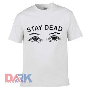 Stay Dead t-shirt for men and women tshirt