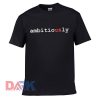 Ambitiously t shirt for men and women shirt
