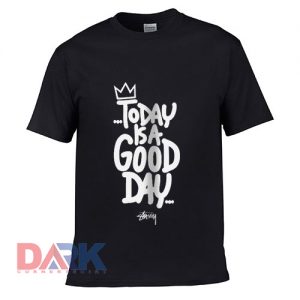 Today Is A Good Day t shirt for men and women shirt
