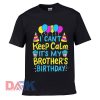 I Can't Keep Calm It's My Brother's Birthday Party Bday Gift t shirt for men and women shirt