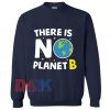 There is no Planet B - Earth Day Sweatshirt