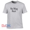 No Way Rose t shirt for men and women shirt