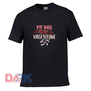 My Dog Is My Valentine t shirt for men and women shirt